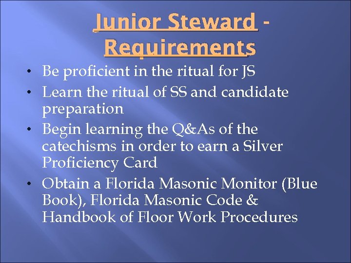 Junior Steward Requirements • Be proficient in the ritual for JS • Learn the