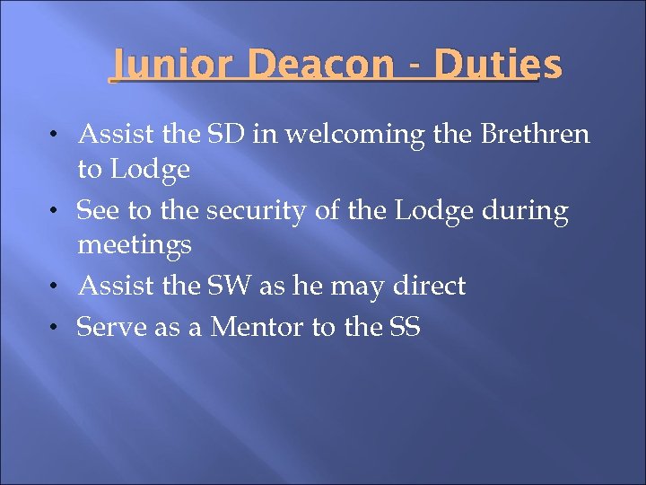 Junior Deacon - Duties • Assist the SD in welcoming the Brethren to Lodge