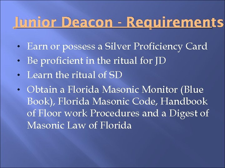 Junior Deacon - Requirements • Earn or possess a Silver Proficiency Card • Be