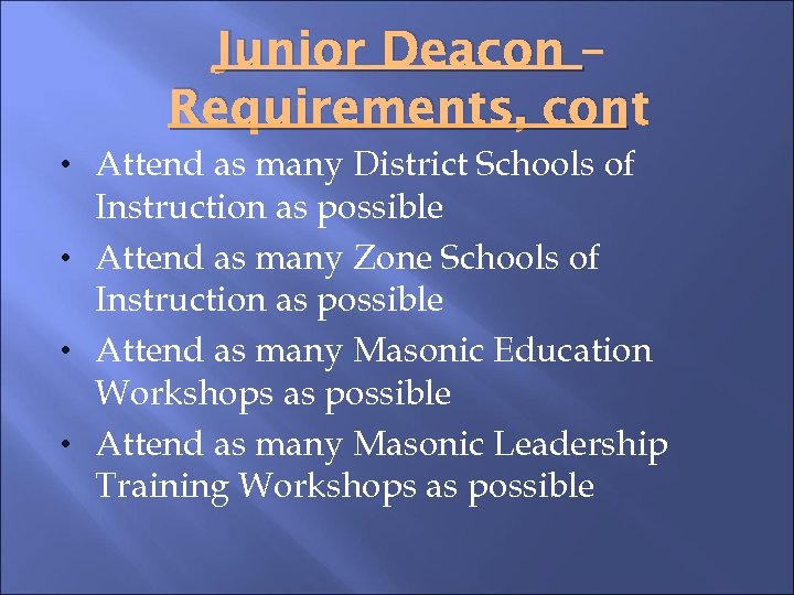 Junior Deacon – Requirements, cont • Attend as many District Schools of Instruction as