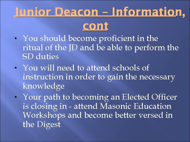 Junior Deacon – Information, cont • You should become proficient in the ritual of