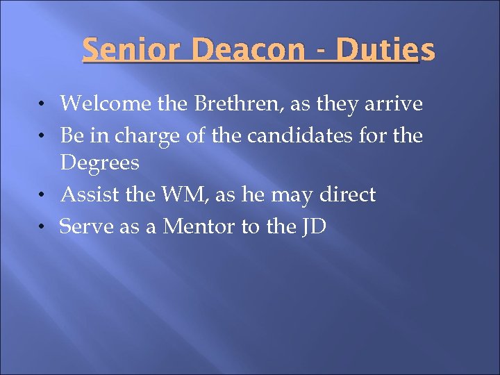 Senior Deacon - Duties • Welcome the Brethren, as they arrive • Be in