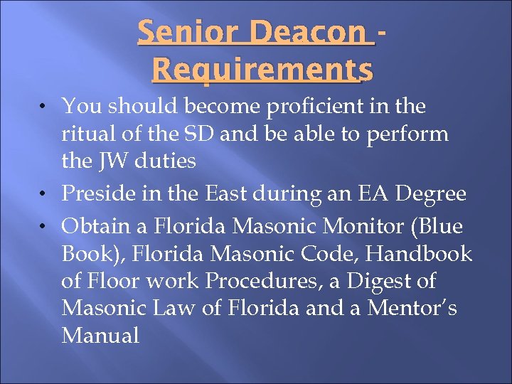 Senior Deacon Requirements • You should become proficient in the ritual of the SD