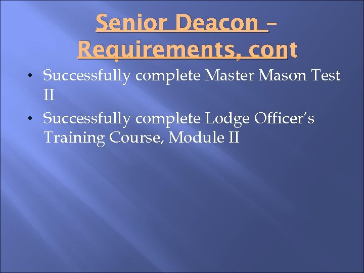 Senior Deacon – Requirements, cont • Successfully complete Master Mason Test II • Successfully