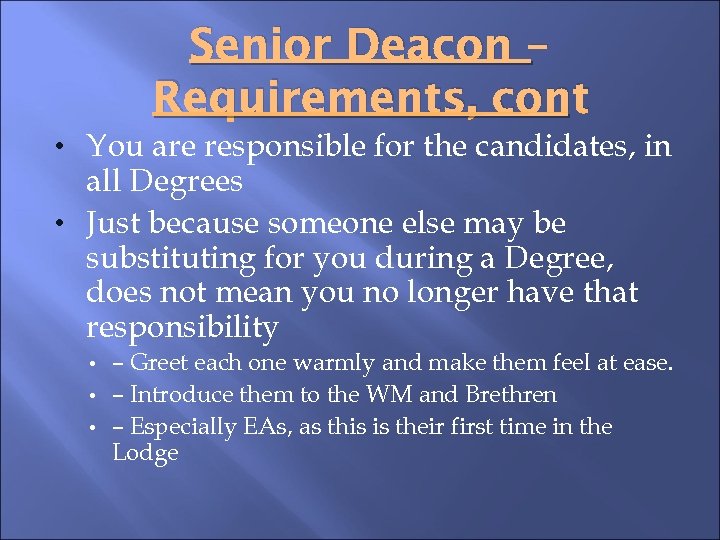 Senior Deacon – Requirements, cont • You are responsible for the candidates, in all