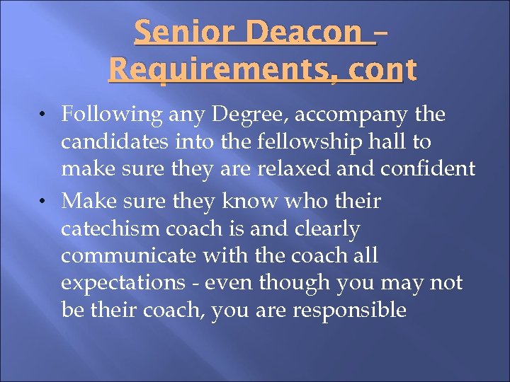 Senior Deacon – Requirements, cont • Following any Degree, accompany the candidates into the