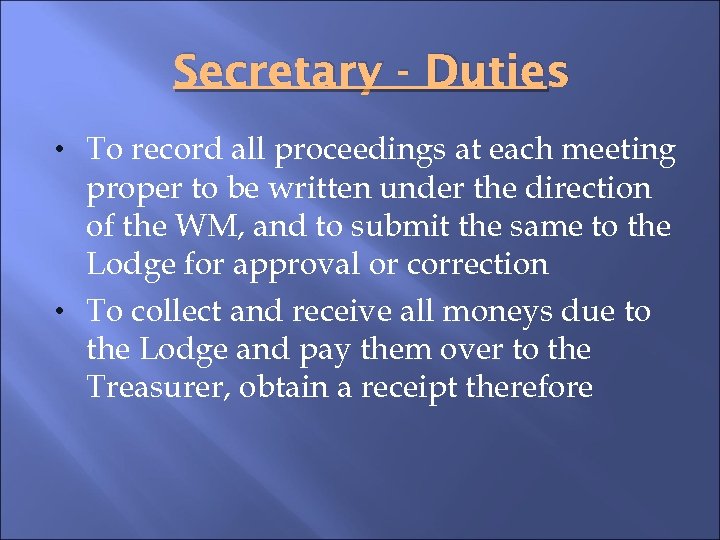 Secretary - Duties • To record all proceedings at each meeting proper to be