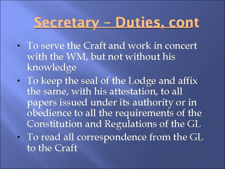 Secretary – Duties, cont • To serve the Craft and work in concert with