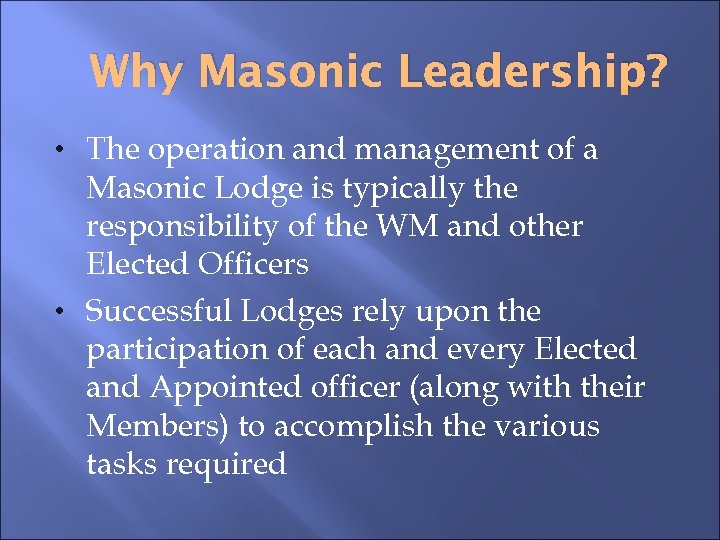 Why Masonic Leadership? • The operation and management of a Masonic Lodge is typically