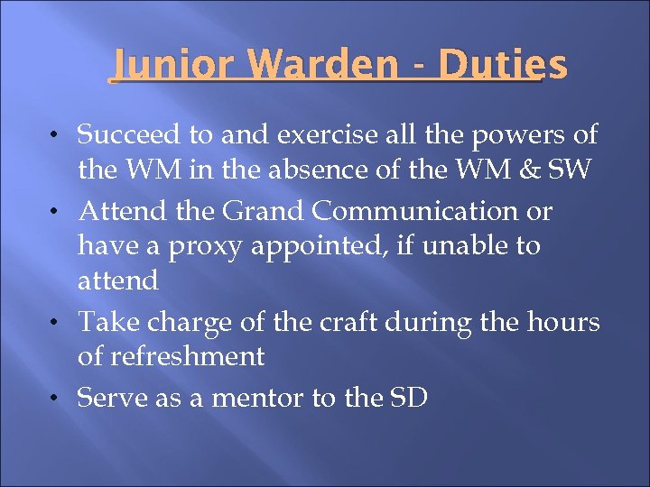 Junior Warden - Duties • Succeed to and exercise all the powers of the