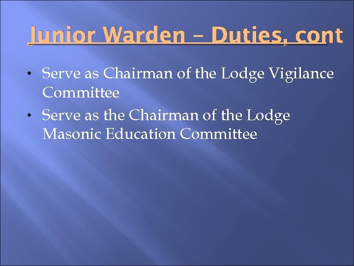 Junior Warden – Duties, cont • Serve as Chairman of the Lodge Vigilance Committee