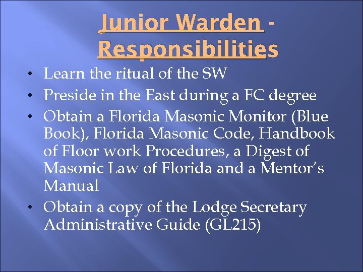 Junior Warden Responsibilities • Learn the ritual of the SW • Preside in the