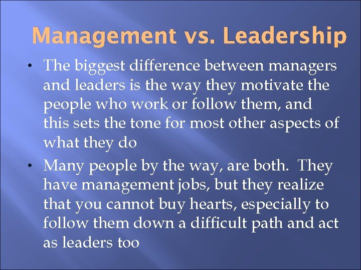 Management vs. Leadership • The biggest difference between managers and leaders is the way