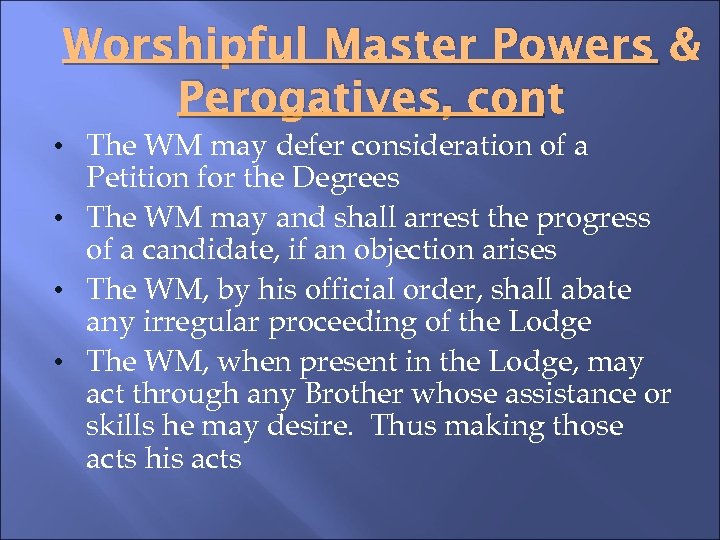 Worshipful Master Powers & Perogatives, cont • The WM may defer consideration of a