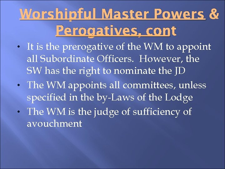 Worshipful Master Powers & Perogatives, cont • It is the prerogative of the WM