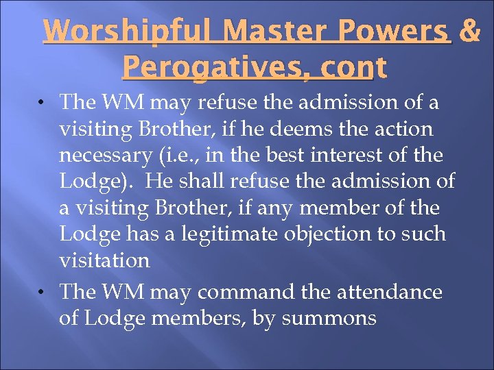 Worshipful Master Powers & Perogatives, cont • The WM may refuse the admission of