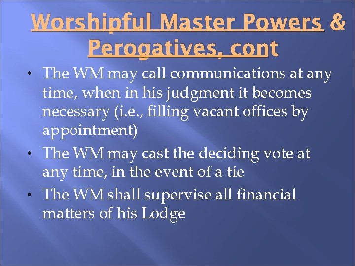 Worshipful Master Powers & Perogatives, cont • The WM may call communications at any