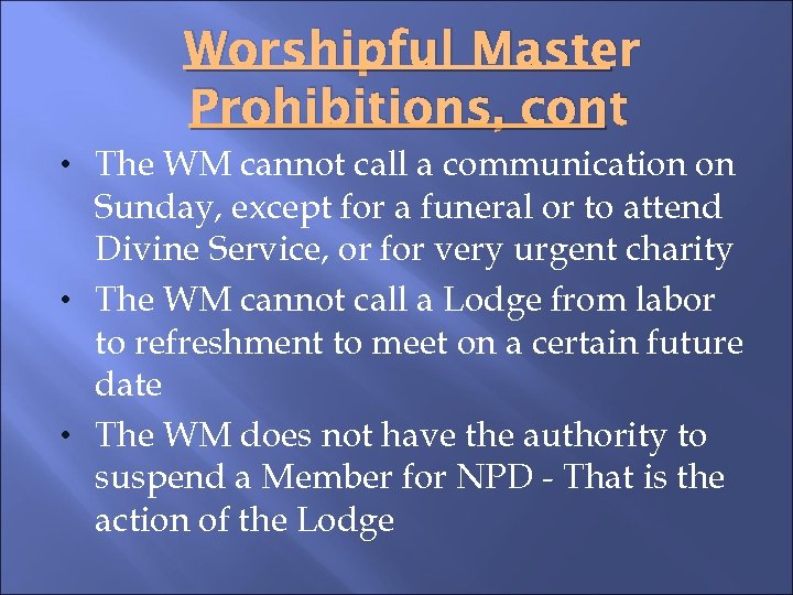 Worshipful Master Prohibitions, cont • The WM cannot call a communication on Sunday, except