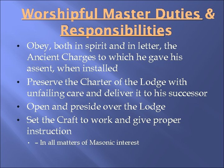 Worshipful Master Duties & Responsibilities • Obey, both in spirit and in letter, the