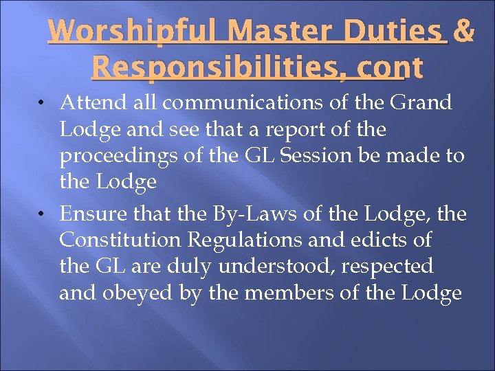 Worshipful Master Duties & Responsibilities, cont • Attend all communications of the Grand Lodge