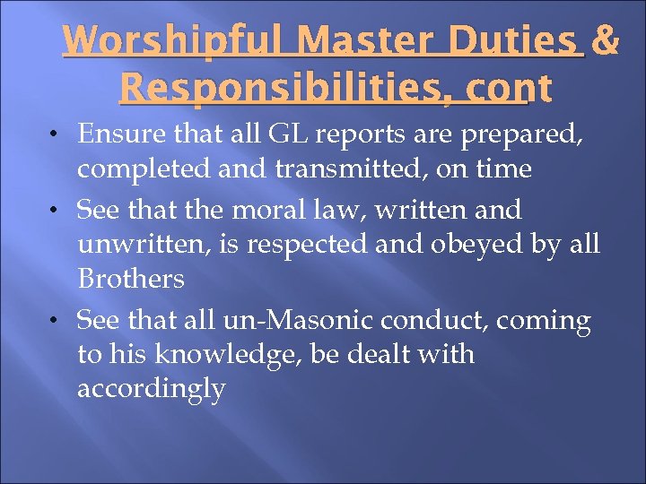 Worshipful Master Duties & Responsibilities, cont • Ensure that all GL reports are prepared,