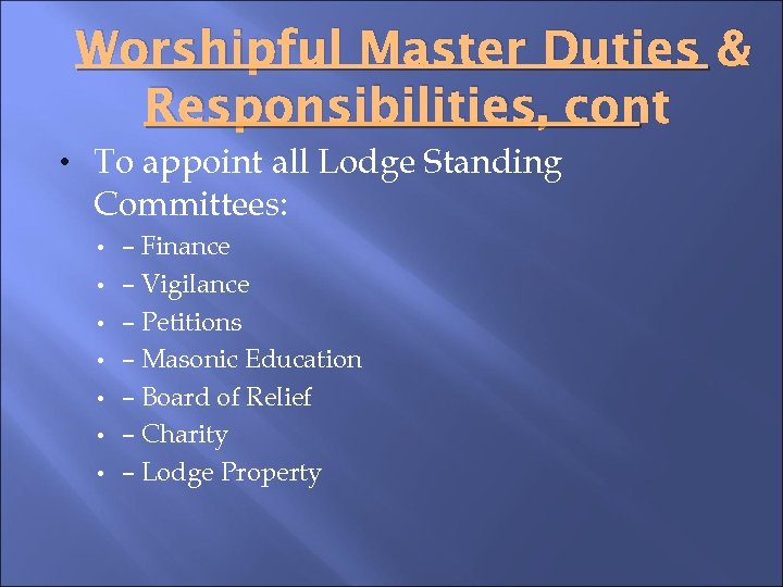 Worshipful Master Duties & Responsibilities, cont • To appoint all Lodge Standing Committees: •