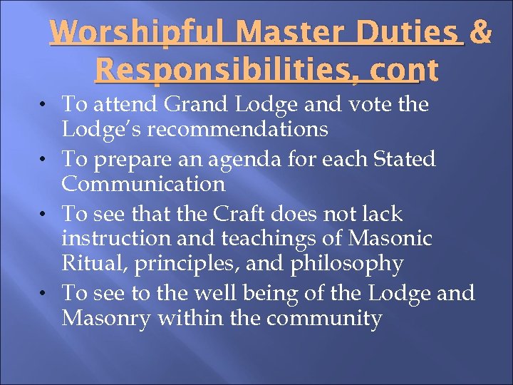 Worshipful Master Duties & Responsibilities, cont • To attend Grand Lodge and vote the