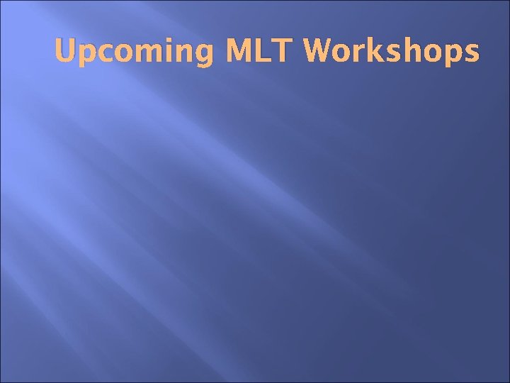 Upcoming MLT Workshops 