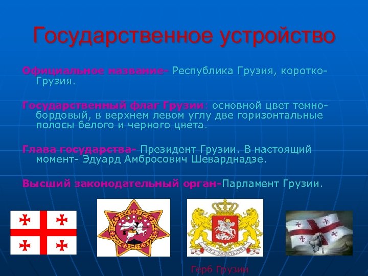 Государственное устройство Официальное название- Республика Грузия, коротко. Грузия. Государственный флаг Грузии: основной цвет темнобордовый,