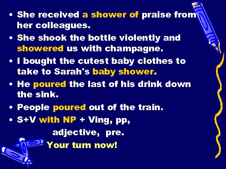  • She received a shower of praise from her colleagues. • She shook