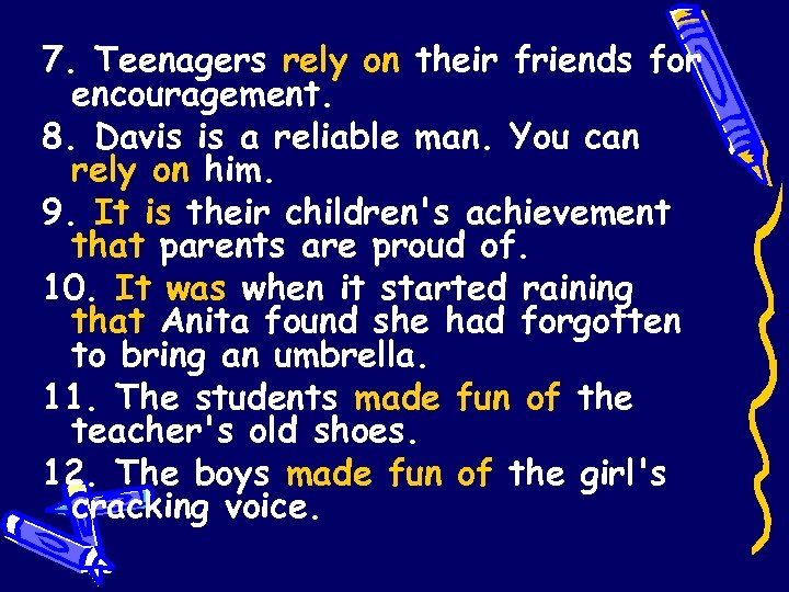 7. Teenagers rely on their friends for encouragement. 8. Davis is a reliable man.