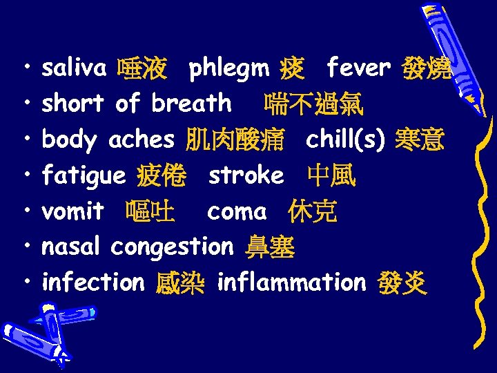  • • saliva 唾液 phlegm 痰 fever 發燒 short of breath 喘不過氣 body