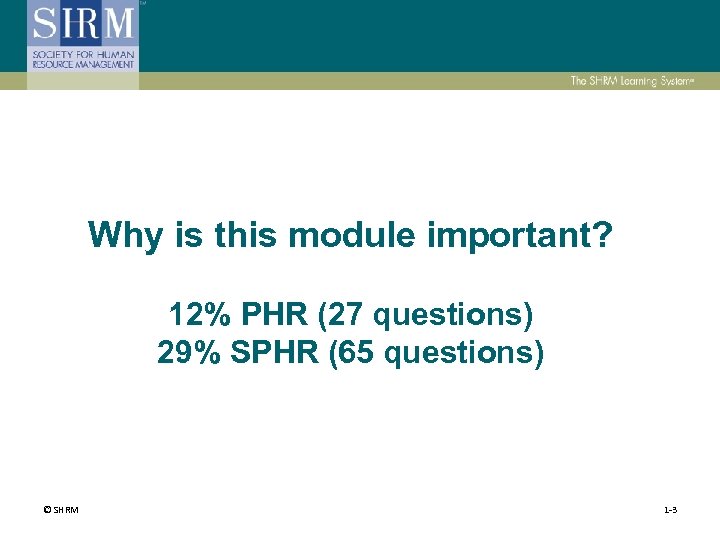 Why is this module important? 12% PHR (27 questions) 29% SPHR (65 questions) ©
