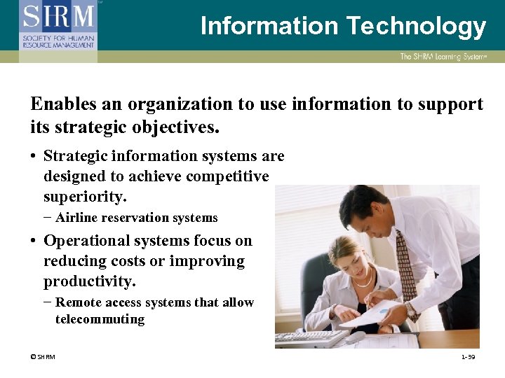 Information Technology Enables an organization to use information to support its strategic objectives. •