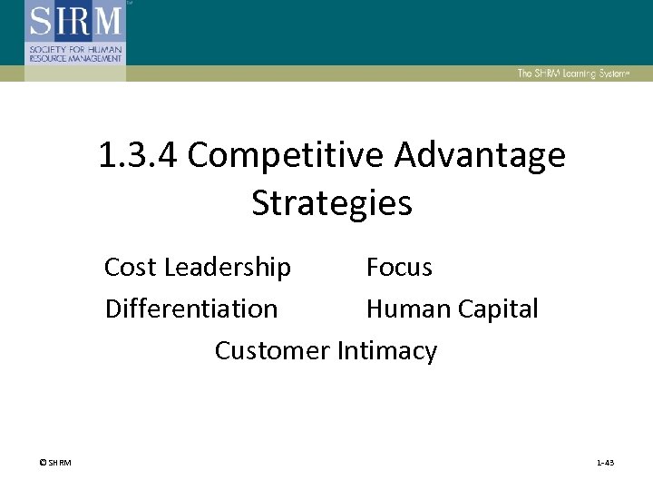 1. 3. 4 Competitive Advantage Strategies Cost Leadership Focus Differentiation Human Capital Customer Intimacy
