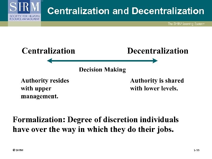 Centralization and Decentralization Formalization: Degree of discretion individuals have over the way in which
