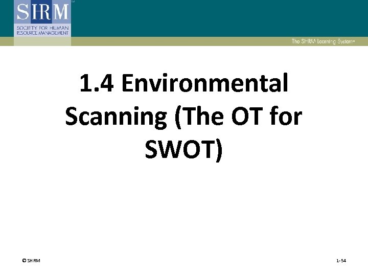 1. 4 Environmental Scanning (The OT for SWOT) © SHRM 1 -54 