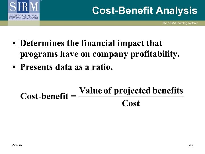 Cost-Benefit Analysis • Determines the financial impact that programs have on company profitability. •