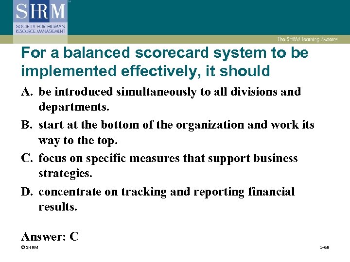 For a balanced scorecard system to be implemented effectively, it should A. be introduced