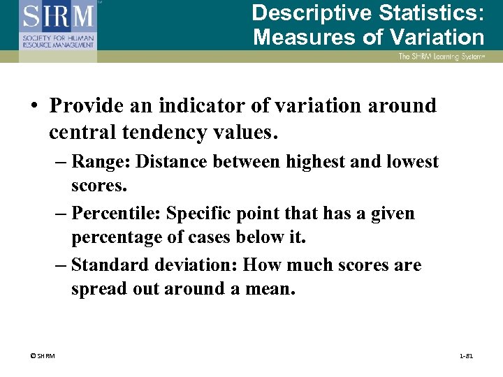 Descriptive Statistics: Measures of Variation • Provide an indicator of variation around central tendency