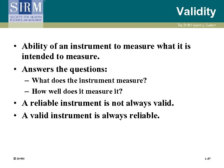 Validity • Ability of an instrument to measure what it is intended to measure.
