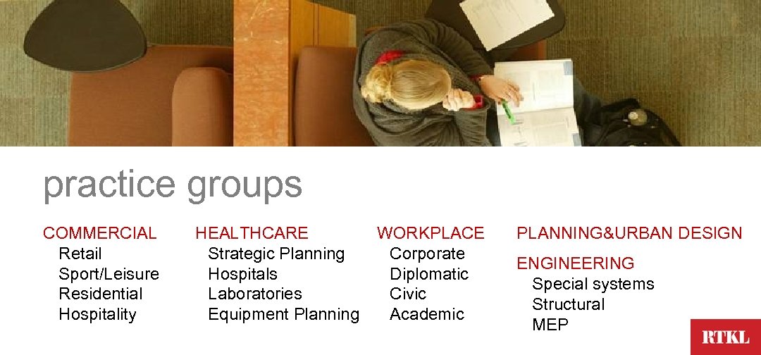 practice groups COMMERCIAL Retail Sport/Leisure Residential Hospitality HEALTHCARE Strategic Planning Hospitals Laboratories Equipment Planning