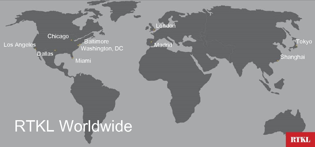 London Chicago Los Angeles Dallas Baltimore Washington, DC Miami RTKL Worldwide Madrid Tokyo Shanghai