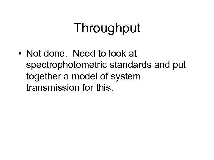 Throughput • Not done. Need to look at spectrophotometric standards and put together a