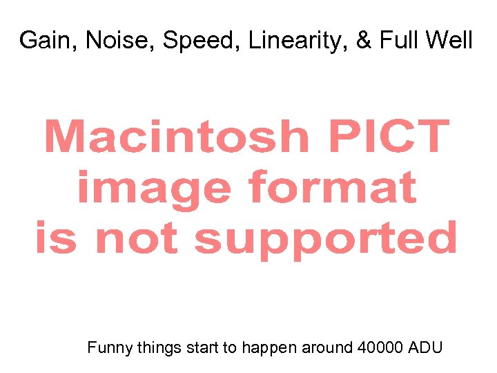 Gain, Noise, Speed, Linearity, & Full Well Funny things start to happen around 40000