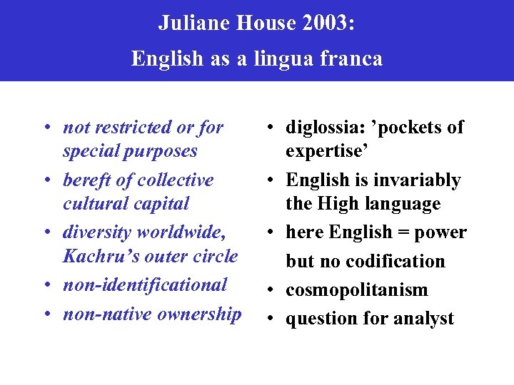 Juliane House 2003: English as a lingua franca • not restricted or for special