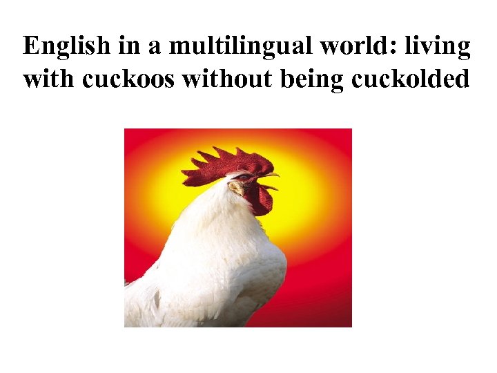 English in a multilingual world: living with cuckoos without being cuckolded 