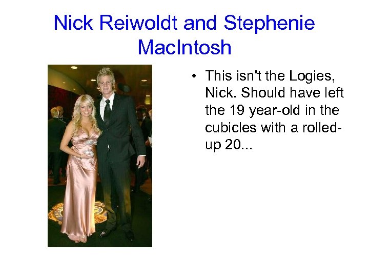 Nick Reiwoldt and Stephenie Mac. Intosh • This isn't the Logies, Nick. Should have