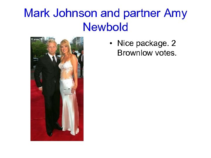 Mark Johnson and partner Amy Newbold • Nice package. 2 Brownlow votes. 