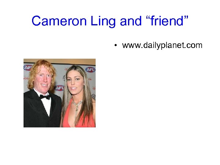 Cameron Ling and “friend” • www. dailyplanet. com 